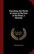Knocking, The Words Of Jesus At The Door Of The Heart, A Monody di John Ross Macduff edito da Andesite Press