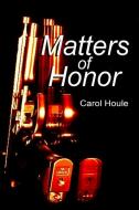 Matters Of Honor di Carol Houle edito da Lulu.com
