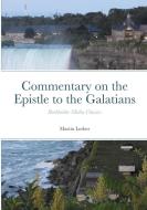 Commentary on the Epistle to the Galatians di Martin Luther edito da Lulu.com