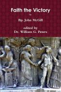 Faith the Victory di John McGill, Dr William Peters edito da Lulu.com