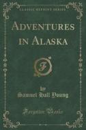 Adventures In Alaska (classic Reprint) di Samuel Hall Young edito da Forgotten Books