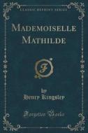 Mademoiselle Mathilde (classic Reprint) di Henry Kingsley edito da Forgotten Books