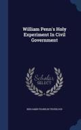 William Penn's Holy Experiment In Civil Government di Benjamin Franklin Trueblood edito da Sagwan Press