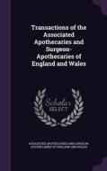 Transactions Of The Associated Apothecaries And Surgeon- Apothecaries Of England And Wales edito da Palala Press