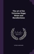 The Art Of The Victorian Stage; Notes And Recollections di Alfred Darbyshire edito da Palala Press