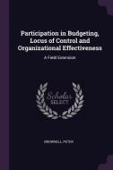 Participation in Budgeting, Locus of Control and Organizational Effectiveness: A Field Extension di Peter Brownell edito da CHIZINE PUBN