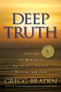 Deep Truth: Igniting the Memory of Our Origin, History, Destiny, and Fate di Gregg Braden edito da Hay House