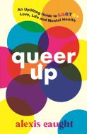 Queer Up: An Uplifting Guide To LGBTQ+ Love, Life And Mental Health di Alexis Caught edito da Walker Books Ltd