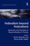 Federalism beyond Federations di Ferran Requejo, Klaus-Jurgen Nagel edito da Taylor & Francis Ltd