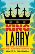 King Larry: The Life and Ruins of a Billionaire Genius di James D. Scurlock edito da Scribner Book Company