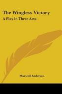 The Wingless Victory: A Play in Three Acts di Maxwell Anderson edito da Kessinger Publishing
