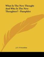 What Is the New Thought and Who Is the New Thoughter? - Pamphlet di J. C. F. Grumbine edito da Kessinger Publishing
