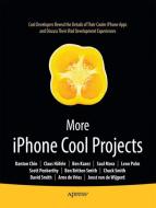 More iPhone Cool Projects di Danton Chin, Stephen Chin, Claus Hoefele, Ben Kazez, Saul Mora, Leon Palm, Scott Penberthy, Ben Smith, Charles Smith, Sm edito da Apress