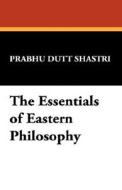 The Essentials of Eastern Philosophy di Prabhu Dutt Shastri edito da Wildside Press