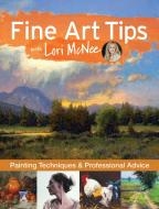 Fine Art Tips with Lori McNee: Painting Techniques and Professional Advice di Lori Mcnee edito da NORTHLIGHT