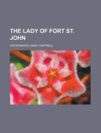 The Lady Of Fort St. John di Mary Hartwell Catherwood edito da Rarebooksclub.com