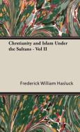 Chrstianity and Islam Under the Sultans - Vol II di F. W. Hasluck, Frederick William Hasluck edito da Hasluck Press