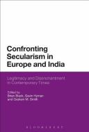 Confronting Secularism in Europe and India edito da BLOOMSBURY 3PL