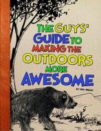 The Guys' Guide to Making the Outdoors More Awesome di Eric Mark Braun edito da CAPSTONE PR