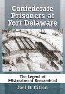 Confederate Prisoners at Fort Delaware di Joel D. Citron edito da McFarland