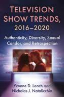 Television Show Trends, 2016-2020 di Yvonne D. Leach, Nicholas J. Natalicchio edito da McFarland and Company, Inc.