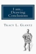 I Am... Drawing Conclusions di Tracy L. Glantz edito da Createspace