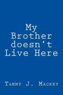 My Brother Doesn't Live Here di Tammy J. Mackey edito da Createspace
