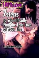 100% Love: 7 Steps to Scientifically Find the True Love of Your Life di Daniel Marques edito da Createspace