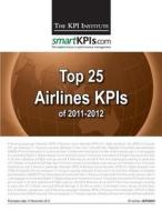 Top 25 Airlines Kpis of 2011-2012 di The Kpi Institute edito da Createspace