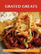 Grated Greats: Delicious Grated Recipes, the Top 100 Grated Recipes di Jo Franks edito da Tebbo