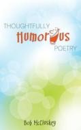 Thoughtfully Humorous Poetry di Bob McCluskey edito da WORD ALIVE PR