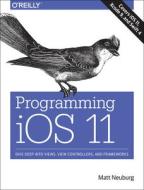 Programming Ios 11 di Matt Neuberg edito da O'reilly Media, Inc, Usa