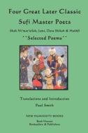 Four Great Later Classic Sufi Master Poets: Selected Poems: Shah Ni'mat'ullah, Jami, Dara Shikoh & Makhfi di Paul Smith edito da Createspace
