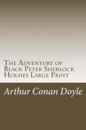 The Adventure of Black Peter Sherlock Holmes Large Print: (Arthur Conan Doyle Masterpiece Collection) di Arthur Conan Doyle edito da Createspace