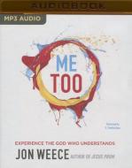 Me Too: Experience the God Who Understands di Jon Weece edito da Thomas Nelson on Brilliance Audio