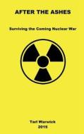 After the Ashes: Surviving the Coming Nuclear War di Tarl Warwick edito da Createspace