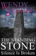 The Standing Stone - Silence Is Broken di Wendy Steele edito da Createspace
