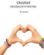 'Crushing' the Science of Attraction di Tracy Bryan edito da Createspace