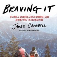 Braving It: A Father, a Daughter, and an Unforgettable Journey Into the Alaskan Wild di James Campbell edito da Tantor Audio