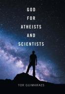 God for Atheists and Scientists di Tor Guimaraes edito da Xlibris