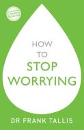 How to Stop Worrying di Frank Tallis edito da John Murray Press