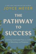 The Pathway to Success: Letting God Lead You to a Life of Meaning and Purpose di Joyce Meyer edito da FAITHWORDS