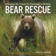 Bear Rescue: Changing the Future for Endangered Wildlife di Keltie Thomas edito da FIREFLY BOOKS LTD