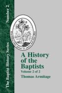 A History of the Baptists: Volume Two; Traced by Their Vital Principles and Practices, from the Time of Our Lord and Sav di Thomas Armitage edito da BAPTIST STANDARD BEARER