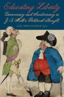 Educating Liberty - Democracy and Aristocracy in J.S. Mill`s Political Thought di Chris Barker edito da Boydell and Brewer