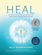 Heal: Discover Your Unlimited Potential and Awaken the Powerful Healer Within di Kelly Noonan Gores edito da ATRIA