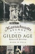 Massachusetts Avenue in the Gilded Age: Palaces & Privilege di Mark N. Ozer edito da History Press (SC)