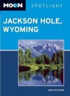 Moon Spotlight Jackson Hole, Wyoming di Don Pitcher edito da Avalon Travel Publishing
