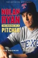 Nolan Ryan: The Making of a Pitcher di Rob Goldman edito da TRIUMPH BOOKS