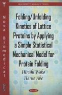 Folding/Unfolding Kinetics of Lattice Proteins by Applying a Simple Statistical Mechanical Model for Protein Folding di Hiroshi Wako edito da Nova Science Publishers Inc